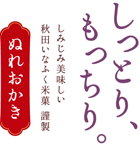 しっとり、もっちり。しみじみ美味しい秋田いなふく米菓謹製「ぬれおかき」